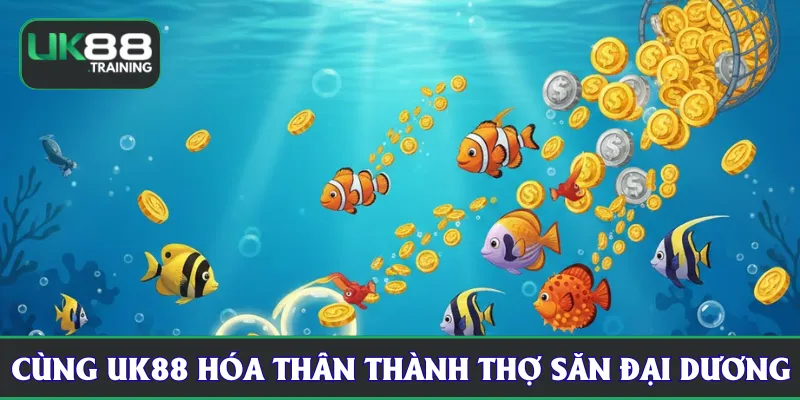 Cùng UK88 hóa thân thành thợ săn đại dương